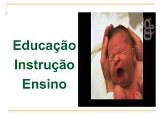 Educação
Instrução
Ensino
 