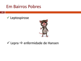 Em Bairros Pobres
109
 Leptospirose
 Lepra  enfermidade de Hansen
 