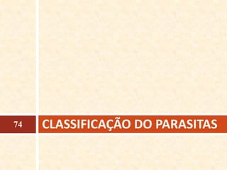 CLASSIFICAÇÃO DO PARASITAS74
 