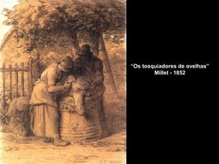 “Os tosquiadores de ovelhas”
Millet - 1852
 