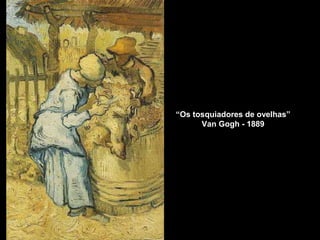 “Os tosquiadores de ovelhas”
Van Gogh - 1889
 
