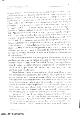 Scanned by CamScanner
u n w 4 Y r A N n o
m
e s t o de s s n a d ó ,
u m a a u t o r i d a d p W '
n a d a H '
m q u > w r r o m t r a v y s
a u w r i . á> i o h de s t a o u daquea & . r s o n a h dAó ,
,
n l a s ww
°
e n u ·
r Rp dr
pr ó p >io p t o c e s s o e d u c a c i o n a l e d (·
e n 1n o ( ) Bl o jc e s t á po&O u m
d( »  l l t )
q u e p r e c is a c o m e ça r a  e r e n fr > n t a do n o e x a t o e w a ç o d a
s Ma dc aul a o dc s e r e c u p e r a r o s c : i I Hh d a a u t o r id Ä ·
n a s r e la w ·
pe da gógi c a s ,
s e m w Æw e r c o n c e s s o a a u mma r n mo s , q u e d h u
j e s t a m o s fa >m Th e s e q u e o a u m Ha r h n l o a ó e n ça da
A u r° = ï LLÄ '
I w h . u m H k t d e u m v a l o r , M s q u c ga r a n t i a d a h h c r
t M e v 1 w mw > s m w > m a h p u r s q u c w a , q u a n d o s e h i p e r
h N h IAz s e n u m a n m ó r Ei s p o r q u e n c a m u h o n e c e w ár h ,
a o
pe n s a i n 1 0 1 AB w L M m m e m : n a r et h dMe da s a l a d c a ó Ma b e e c ,
r
c e r L t t h > ÀF de águ a s e n t r e o s n i c n m n a d o s a n Cw ó s N a v e r
da de ,
o a u M Ha > C n m o t A p u n w M > ás d u q u a l a k m n a i n c o m p e t n
c M s e . s c n n ó L H m ió ó w r M M v e z ,
é h o n w o s Æ c ,
é e q u i
h hó O a a d u M > M J d = d F H N c H o r n a d J t e m a v e r c o m p o li
Ci ahsmo w m si n i A v e > c a n i A c munhAa ó u m a Æs c i phn a d e v i d a
qu e n M s e Àp wn k c m m a n u M m a s n A p r Dp r i a e s c M a d a d o s o bs
t |t 9 u lo 7 n a t u r a i s
"
10
N o h e n i a M ¡ i o > d e s k m e s n m 9,A p Ä o ,
a bo r da n i o s a h n p o r t ân
c ia da a M u d e Ä a hw c a n a pr / üca p e d a gó gi c a V hn o s q u e a p o s t u r a
dla k w c a s u p ò e d Ä w o i n ñ c m h ó d c i n fo r m a çõ e s e e x p e r i ên c Ä
H o c a d = i m a s c W n Ä e s Po > is s o é hn n Ä m e n t e c o n n ár i a à p o s
tu r a a u t o r 1t á> i / t s i l e p e n s a t u d o  :t b e r e n a d a m a i s ( il l e r a p r e n d e r
qu e r : l l d o :a la r e n a c l . o 11v i r
M a s o fa t o d e a d o t a r u n i a a m u ó q u e v a lo r i z a o d Ä o go e pa n e
do s c o n h e c i m e n t o s a n t e r i o r e s d a h a 0l i n o s ,
n il o s i gn i fi c a d e fo r m a
a lgu m a a s s u m i r u m a a t i t u d e d e fa i s çeï i r e ,
d e n ão d i r e t i v i d a d e
] r r e s po n s i v e 1c d e s c o m p r o m i s s a d 1, p o i s d t ix a o s a l u n o s a o 1éu ,
s e . 11
r u m o ,
d e s o r i e n ï ; l d o s ,
( A d l 1 1 p 0 > s i ,
h e m s . h e > 0 q u e f e r e o n d e
c h e ga r A a M u d e h M w i e n m p ò e u n i A c ° t a M r e C · i d a d e , p o l s o p r o
essor s a be o n d e q u e r c h t ·
Wt > c o n 1 u s e u e n s i n o c a ju d a o a h1 n o a
a ti n gi r e s s e s o h je t iv o s ,
i n c e n t iv a n d o a s u A t t i vi dt ci e e o r i e n t a n d o a
s u a a w ·
n d i z a gc m n o w n t h tu t<A m n s t r u q o d o c o n hc c i m e n ï o
A s s i m ,
n o e x e > c íc h d e l l A W m c a d o c e ñ ,
o p > o fe s s o r m m d u a s
fun çõe s b ásó s ,
c o n t o já a b o l d a m o s a n Æ o w w n ñ a ß B n ç ñ0
h?Cenl i uaDna a j u n ç Bo o F e n h u o r a M a ,
a a u t o >ì d a d e q u e ¬ e
e x e r c e i 1a s a la d e a u la d e c o r r e de s s a s d u a s fu n ç ii c s i n e r c'
n t e s à s t i a
at i vi «i me d o c e n t e T r a t a s e , p o r t a n t o ,
d e 1 1 1 1 1 a t 1t o > i d a d e i n c ent i
 u
i d e m , i bde1n p z 1 8
 