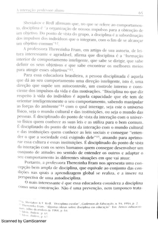 Scanned by CamScanner
S C (
6 5
Sh e v i a k o v e Re d l a fi r m a m q u e ,
n o ( Ju e s c r e fe i .e a o c o rn p o r t zu T 1
to ,
di s c i p l i n a é "
zL o r ga n i z a ção d e n o s s o s i m p u ls o s pi r a a o bt e n ção de
u j n o bje t iv o D o p o n t o d e v is ta d o g11po ,
a dis c ip li n l é a s u bo r cl i n a ção
do s h n p u ls o s d o s i n dM d u o s q u e o j n w r a m ,
c m n o fhn d e s e a lc a n ça r
u m o bje t iv o c o l n m n
"
1
Pr o fe s s o r a T her ezi nht Fr a m ,
e m : i rl i åo d e s u l t t u t o r ia ,
d e 0
ti t r a i n t e r e s s a n t e e a gr a d áv e l ,
a fi r m t 1 ( Bu e d i s c i p l i n a é a
"
f or maçi o
i n t e r i o r d e c o m p o r t a m e n t o i n t e Bige n t e , q u e h a b e s e d i r j g i r . Qu e s a be
de fin i r o s s e u s o b je t iv o s e q u e s a b e e n c o n t r zt r o s +n e l h o 1 e s m e i o s
pa r a cti ngi r e s s e s o bje t i v o s
"
13
Pa r a e s s a c d u c a d o r a b r a M e i m ,
a p e s s o a s c i p h n a d a a q u e l a
q u e d á a o s e u c o m p m t a me n o u m a d ó ç o j nl cj geñ,
Ä o é ,
u m a
dh. E ção q u e s u p ó c u m a u m c o n l r Ä ,
u n i c o Ä o l c i n t e r n o e c o n s
Ci ene d o s i ni puhos d a v i d a e d a s m Ä v a qMm D i s c i p h n a n o q u e d i z
r e s p e i t o ii v i d t d o i n d i v íd t l o é a ( Bu e Ba c a p a t i d a d e q u e e l e t e m d e
o r i e n t a r i n t e h w n t e m e n t e o s e u c o m p o H a m e n m s a be n d o m a n i p u ó
a s f orç1Hd o a m b i e n t e
"
1 +
c o m o t lu M i n t e r a gc s e ja e s t e o u n i; e r s o
fís i c o ,
h e ja o m u n d o c u lt u r a l e d a h i n s t : t u i qMe s o u s e ja o m u n d o d a s
p e x o a s É d i s c i p li n A d o d o p o n t o d e v i s t a d 2t i nt er l Çi o c o m 0 un i v
s o fÄ c o q u e m c o n h e c e a s u a s 1e C e Æ t Rt M n . W a o he m c o m u m
É d is c i p h n a d o d F w n t o de v i s t A d A i n ó a ç ão c o m o m u n d o c u k u r a <
e da s :n s M u i qò e s q u e m c o n h e c e a s le i s s oc i aL c c o n s e g ñ
"
e n t e n
d e r o q u e a s o c ó I a h e M |/ w J w n d ° ó ·
k "
h
,
a m a n d o p m a a H h n o
r a r e s s a c u h u r a C . w a j n M t u i w w 1 dhci phnaó d o w n t o d e v i s M
d a / n t c r a q o c o m o s s c r e x h u m a n w w w w c o h s l 1c d w e m o Bv e r u m
c o n ju n m ó : A M Ä ·
s m s e n ï i ó ó c n w n ó o s o ñ o s c n L w m o
s e u mn w > / a m . N t o / > M '
> c Jr l c h $ TLH Çñ ·
h c m w w a i M u m
F o r t a n t o ,
a W Uí t v m a T h u t v i n h A > > a m n o s t p>c wwt A u n u c o n
= = p ç n h c m a n i p la 9k d C / ph m , q u c c wh a k a n m n j u n t u ó : t . o ï A
hqòe ñ / q u | t C a · Wr e n h w. 11ì _hDJal M ·
>m h m e a i n s ° > c n a
p p l %p e c t i v a d t ·
A<t 11. l a u t o d l h ç i lì l i n t
F . w t i s h t m . H S zt n t c q LU ·
¯ V A 9Ai n c J d n m . u n s i C > t t h M i p l t n J
c o n n u m a m n s t r u ç M N à o l i n i n H ° v e n c w n ° m t a n wu c n n . ó
:
G Shc v i J k o v & < l B( d l I ) l s c i p l i n a c s = o l I > ,
( t l d e n Bl i S { /t / e/ / / c n ç t i¢) n 8 4 1t ) 54 P 2
T h e r t l i n h t F r a m · . l t : . l m l d 1 H M ï b >c 9l i  c i p i i ï  t e 1n ( d l 1c a c in L : n / e m n s { £t H c e rc /
/ l u A ïu l h . . C / = m b > o d c I t ) (ì >< p 6 4
M u m Ib i 9lc m p 6 i
ó m r h i d m p 6 7
 