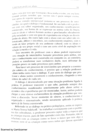 Scanned by CamScanner
t 1
Ä V V M '
a p o > I s s o q u c G u h n a r e s R o s a t e n h a & c > ó ,
c n l w u h v r o
Gr m M ' SPMBo d e r e m Ç W e
"
m e s ñ n ã o q u e m s c m w n si n a ,
n l a s q u e m ci e > e p e n t e a p r e n d e
"
Nc M , c c o n t a t o i nt ewessoa i n s t a u r a s c u m p r a c e s s o d c M e r
c n l b/o N o ( <u a B0 d i ál o g o é fu ï 1d 1ï i 11 H i l l 1k t l m la d o ( '
s t á ( ' p r o fe s
o r c o m s e u s a b e r o 1 Wn i a d o ,
s e u m m ·
Hn c n t o c i c n Ä c a m e n t e
e s t r u t u r a d o ,
s u a ó m a d e s et w e s m > n a n u r m a t u ma d a Kn gu a ,
c o n ì o s i de ü s e v 1.o > e s >o >ma h a c e i m e W w . 1a n L u k h n h c i äi n i e n t e
pe la m c i e L LÄ e c o n l s c u R> a u d e e x p e c ta ü v a = m > d a ção a o d c s c m
pe n ho t k a l u m D o o u t r o t al k c M á o N u n o c u m w u h a h e r n o s 1s
w n m .A ó m u s o c s i n = > u c o ,
s c u c o n h e c i m c n t o c m p ó c o ,
c m n o
nudo ó tm u p > ó p r i u d ° w u a m h i c n t e c u h u r M c o m o s i d c a C e
,
1llo >e s dc w u g r u p o s o c i a l c c m n u r n c e > m n ív e l d e m p i r a q o e m
re. l çi o à e s c o l t e v i d z1
Es t e i nc ont r o d o pr oí ehor c o m o a l u n o po d c r ii >ep>esent t r
l i m a j : u a çiio d e i n t e r c m h i o b a x t a n t e p r o v e i t o s zl p / l r a a m h o s E m
w e o c o n ó . I m e n m s e r á c o n m u íd o e l n c o n ju n t o o u a o c o n t r á 1 ó
pw ó D se h a n s fn r m a r n u n i v e r d a d o r o d u ó n u m d e fr o n m d e
pawel N u c o o u n a d a p > o v c h o s o p a > a a n r h m
m A hn c r u m p r o c e s s o d e i n Ä c n r h j o w e p > o p k i c a c o n s t r n
ó L u k n À d o c o n h c e h n e n m , p > e c i s o q u e a 1 e la ç o prof essor
J u m w n hA c o n t o b a s e o n u o n É p o r m e i o do d Ä o go q u c p r o
k s ñ e a L m o ju n t o s c o n M r o c m o c o n h c e h n e n m c h e ga n d o a u n i a
: rn :e s c Alo h a b e r d e c a d a u l T1
o huogn d e s e n c a d e a d o W > u n i a M u a q o p r o h lc n i a h ga d a à
P>hi m o p > o tþ s s m t > a n s n r h e o w e s a Ä , p a > ü n d o s e m p > c d o s
COn h ·
c m e n Æ m a n i fcs t a d o s a n ó i o r m e n tc p d o a h m o w h r e o
Æv u n w ·
d a s e x w i n c i A s p o > l u ü v c n c m ó A s s M ,
a m ho s p o d e m
hc w u a u n i a s M e s e w c la r e c e ó r A da M u a q o N o b lc n l a w w s u s
t m u a dhcus s o N e s s e n m m e n t o l e s ín t e w ,
o c o n h e c i n i e n t o é
ma n ú a ó e s i s t e m a ü z a ó ,
s e n d o n o v a m e n t e aphc1do à p .áu c a ,
o r a Ji d e fo r m a e s t r u t u r a «l l
M '
1e r i n d o s e a o h Dh w n a H M c a p ° d a w w c a ,
a s s h n s e e x p r e s
s a M M a Te r e s a Ni dc l c o ·
A o ° . t h H h a > c o r r e t a m e n w c o n t o N o bte
m a da s sub(.l 1l tl 11as,
o p r n Bc s Ho R p r o = t l r l c i t pt a r t o da a r i qu e z a ( Bu e
a s C r i a n ça s tr a z e m , par t d e fa to l prend. > c o m e l a s P o >t a n t o ,
ni o s e
r e la c i o n a c o m a s c r i a n ça s c o m o s e fo s s e o ú n i c o q u c t c m a lgo a
e n $ n a r ,
n e m v ê a s c r i a n ça s c m n o s e r e s n u lo s q u e d e v e n i a p r e n de r
 