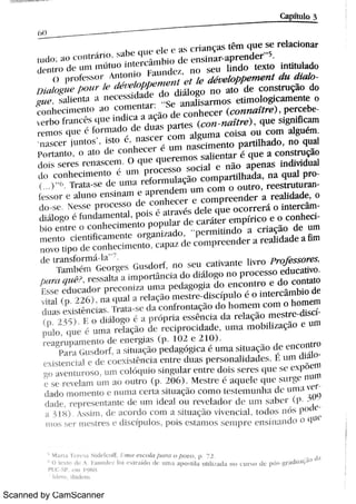 Scanned by CamScanner
lo 3
h í )
1u m : a o m n t l Dó H a h c w w , k · a h M a n ç a s t m q u e s e r e la c i o n a r
n it ? l u g 1t eJ
/ ì ot t T /k· { lt
i ? ·
e to p pu l B/ e / 1 / E f fe d éu e Th ppe m e ?z t t Tu d ia
g u e s Ah e n t A a n e c e v J d a d e d o dk u o go n o a t o d e c o n s t r u ção do
 c r b o :> t m ( BL1( ·
i n d i c a a a ç o d e c o n h e c e r (c o n n o ü r e ) ,
p e r c e
t c n Mv Bue ó n ì a d u d e d u a s p a r t e s c o n n a h m , q u e s i gn M c a m
A 1c e > j un t os ' st o . a s c e r c o m a l gum a c o i sa o u c o m a l gué m.
p m m m o a m d > c o n h e c e > é u m n a s c i m e n t o p a r M h a do ,
n o q u l
A1o i s e r e s 1 e n a $c c ] n o q u e q u e r e m o s s a l i « n t a r é q u e a c o n s t r u ção
t lo c o n h e c i m e n t o u m p > o c e s s o s o c i a l e ni o a p e n a s i n d iv id u a l
'
h T r a t a s e d e u m a e fu r m u l a ç o c o n r p a r M h a d a ,
n aq u a p r o
i A o r e Uu n o e n i n Lm e a p l ' " n d e m u m c o m 0 o u t r o ,
r e es t ru t u r
d o h e N e b s e p r o c e s s o d e c o n h e c e r e c o m p r e e n d e r a r e a li ó de ,
o
d i i a g o ( h l n d t m c n ta l p o i s a t r a v és d e l e q u e o c o r r e r á 0 i n t e r c
° e n t > c o c o n h c c i n i e n t o p o p u la i dc m M e r empMco e o c o n h e c i
m e n t o c i e n t i fi c a n w n t e o>ganhAó p c r m M n d o a c r i a ç o d e u m
n o v o H p o de c o n h c e h n c ñ c Ap a d c c o n N c e n d e i a r e a h d a d e a M n
>a m h >n Gc wCS G t 1s d o > > n o s c u c a t iv a n æ h v r o p r qCs s o w s ,
w r qvU? Re s s a h A a i n w m $ n c i a do d k/ k w o n o p > o c e s s o e d u c a ü v o
> s s c c d u c m ó p n ' " o n ó a u 1n x p e d a go gi a d o e n c o n t r o e d o c o n Ä o
m M W ' , m N a qua H > c la ç o n i c M > c d i s c íp u l o é o m e r c âm M o de
d u a s w m n c m I 1 a t a s c ó . . Ä 1 o n t Aç o d o h o m e m c o m o h o m e m
( p , j 5 ) > O di i l oo é a l_)rdpri l «hhnci zl U1 > e la ç o m e s t r e di s
p ó Qu c u m A > e l A qñ o ó >c c w o c i d a ó ,
m n a m o hi .i í a ç o C u m
>c a w u w m e n t o ó . 1W>wa r m , e n w
p a > a u h d m f ,
a M u a qM p c d a ó N..a u n i a M u a q o d e e n c o n t r o
.x Ä e n c i Ai e ó · cocxi sæn. Ia ° H l > e d u A S W . s o n a l i d a d H %u m di j o
Ru a v c n t u m s o ,
u n ì c o ó t ü o Si 1w n ia > e n t r e d o h w r e H LILId w '
c w w n l
c s e r e v e l a m u m a u o L1t r o r , X M m ·
H > e A q u C : <LW w W· h i n n
d a d o m o m e n to c n u m A c e > t a Ä u a qÀO c o n m k , H e m u n h n ó : u ñ v ° r
d u k ,
r e H w e n t a n t c d e t n n k h7 a l ñ 1 CV CA ó > d e u m s a h t > ¯ W
a 4 W A Vd m .
ó : J m ó o m a s h t l a Q o v iv e m m Nd u þ n ó s 11 ï l k
n m s s e r nì est r t s c t h s c íp u l m , Wh c M a n m s e m p > ° e n $ n a n d o n t pw
b
o t e x t o d e A > a u n d e z fo i m > l :d u d c u n a J p o s u h u h h a ó n o c u = s o d e p ó s g > a 9t u W "
PU C SI'
e m 19 8 8
t d e m ,
i b i d e m
 
