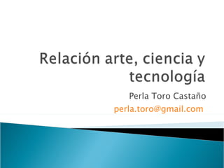 Perla Toro Castaño [email_address]   