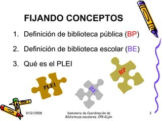 FIJANDO CONCEPTOS
1. Definición de biblioteca pública (BP)

2. Definición de biblioteca escolar (BE)

3. Qué es el PLEI
  ...
