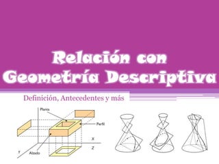 Relación con
Geometría Descriptiva
Definición, Antecedentes y más
 