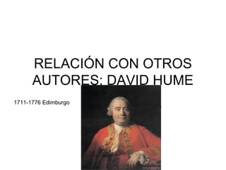 RELACIÓN CON OTROS
AUTORES: DAVID HUME
1711-1776.1711-1776 Edimburgo
 