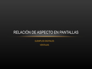 RELACIÓN DE ASPECTO DE PANTALLAS