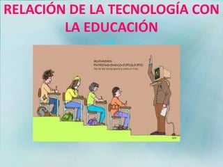 RELACIÓN DE LA TECNOLOGÍA CON LA EDUCACIÓN 