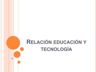 Relación educación y tecnología 