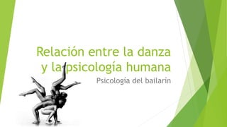 Relación entre la danza
y la psicología humana
Psicología del bailarín
 