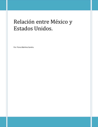 Relación entre México y 
Estados Unidos. 
Por: Flores Martínez Sandra. 
 