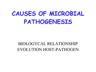 CAUSES OF MICROBIAL PATHOGENESIS BIOLOGYCAL RELATIONSHIP EVOLUTION HOST-PATHOGEN 