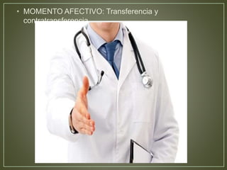 • MOMENTO AFECTIVO: Transferencia y 
contratransferencia 
 