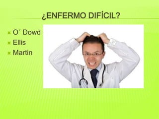  O´ Dowd 
 Ellis 
 Martin 
¿ENFERMO DIFÍCIL? 
 