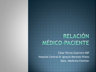 César Porras Guerrero MIP
Hospital Central Dr Ignacio Morones Prieto
Dpto. Medicina Familiar
 