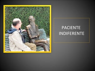 PACIENTE  INDIFERENTE 