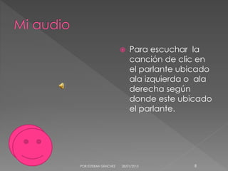  Para escuchar la
canción de clic en
el parlante ubicado
ala izquierda o ala
derecha según
donde este ubicado
el parlante.
28/01/2015POR.ESTEBAN SÁNCHEZ 8
 