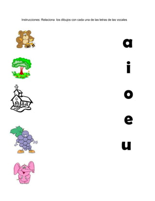 Instrucciones: Relaciona los dibujos con cada una de las letras de las vocales




                                                                         a
                                                                         i
                                                                         o
                                                                         e
                                                                         u
 