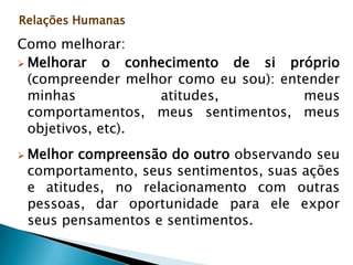 Relações Humanas   Pontos que podem prejudicar o relacionamento interpessoal:não ouvir o outro