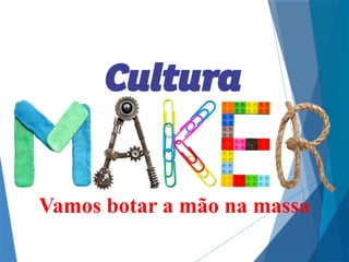 Vamos botar a mão na massa
 