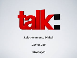 Relacionamento Digital Digital Day Introdução 