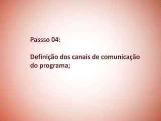 Passso 04:

Definição dos canais de comunicação
do programa;
 