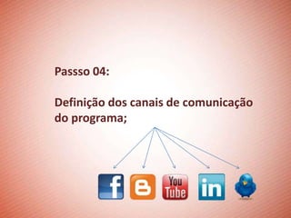 Passso 04:

Definição dos canais de comunicação
do programa;
 