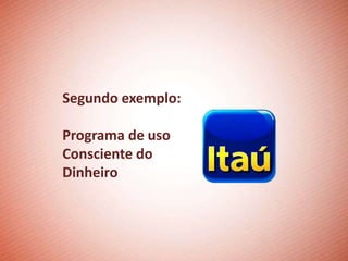 Segundo exemplo:

Programa de uso
Consciente do
Dinheiro
 