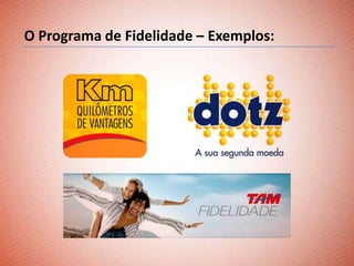 O Programa de Fidelidade – Exemplos:
 