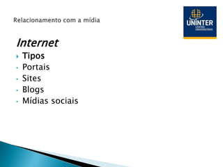 Internet
 Tipos
• Portais
• Sites
• Blogs
• Mídias sociais
 
