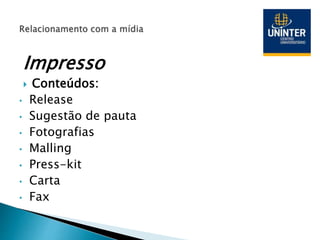 Impresso
 Conteúdos:
• Release
• Sugestão de pauta
• Fotografias
• Malling
• Press-kit
• Carta
• Fax
 