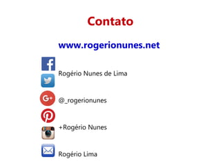 Contato
www.rogerionunes.net
Rogério Nunes de Lima
@_rogerionunes
+Rogério Nunes
Rogério Lima
 