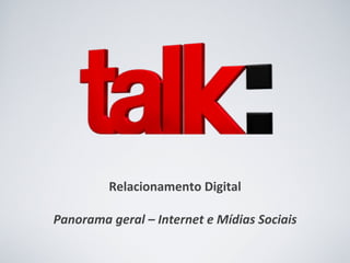 Relacionamento Digital Panorama geral – Internet e Mídias Sociais 