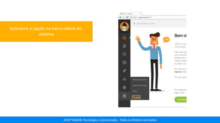 2014® Moblife Tecnologia e comunicação - Todos os direitos reservados
Selecione a opção na barra lateral do
sistema
 