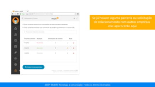 2014® Moblife Tecnologia e comunicação - Todos os direitos reservados
Se já houver alguma parceria ou solicitação
de relacionamento com outras empresas
elas aparecerão aqui
 