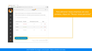 2014® Moblife Tecnologia e comunicação - Todos os direitos reservados
Para adicionar novas empresas aos seus
contatos, clique em “Buscar novas parcerias”
 