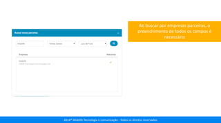 2014® Moblife Tecnologia e comunicação - Todos os direitos reservados
Ao buscar por empresas parceiras, o
preenchimento de todos os campos é
necessário
 