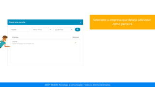 2014® Moblife Tecnologia e comunicação - Todos os direitos reservados
Selecione a empresa que deseja adicionar
como parceira
 