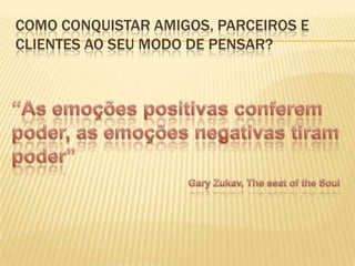 COMO CONQUISTAR AMIGOS, PARCEIROS E
CLIENTES AO SEU MODO DE PENSAR?
 