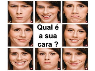 Qual é
a sua
cara ?
 