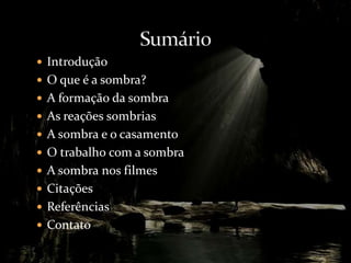  Introdução
 O que é a sombra?
 A formação da sombra
 As reações sombrias
 A sombra e o casamento
 O trabalho com a ...
