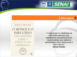 Liderança  9 “  A liderança é a habilidade de influenciar pessoas para trabalharem entusiasticamente visando atingir aos objetivos identificados como sendo para o bem comum ” James Hunter 