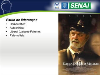 Estilo de lideranças Democrática; Autocrática; Liberal (Laissez-Faire) e; Paternalista. 