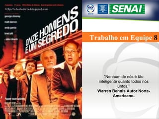 Trabalho em Equipe  8 “ Nenhum de nós é tão inteligente quanto todos nós juntos.”  Warren Bennis Autor Norte-Americano. 