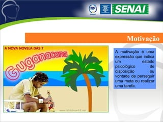 Motivação  A motivação é uma expressão que indica um estado psicológico de disposição ou vontade de perseguir uma meta ou realizar uma tarefa. 