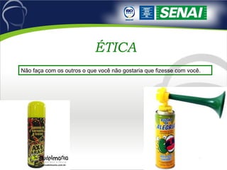 ÉTICA Não faça com os outros o que você não gostaria que fizesse com você. 