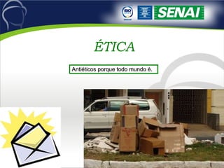 ÉTICA Antiéticos porque todo mundo é. 
